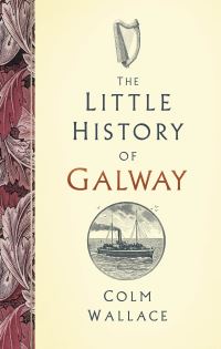 Book Cover for The Little History of Galway by Colm Wallace