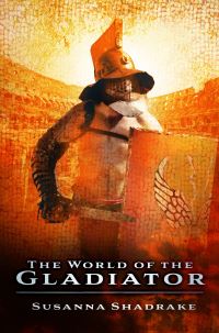 Book Cover for The World of the Gladiator by Susanna Shadrake