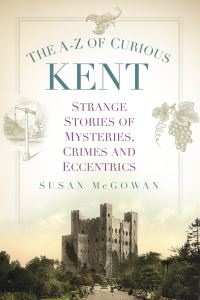 Book Cover for The A-Z of Curious Kent by Susan McGowan