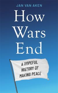 Book Cover for How Wars End by Jan van Aken