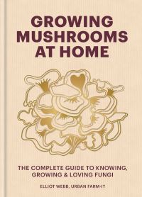Book Cover for Growing Mushrooms at Home by Elliot Webb