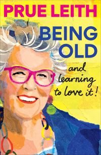 Book Cover for Being Old...and Learning to Love It! by Prue Leith