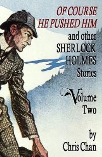 Book Cover for Of Course He Pushed Him and Other Sherlock Holmes Stories Volume 2 by Chris Chan