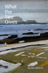 Book Cover for What the Sea Gives by Alan Riach