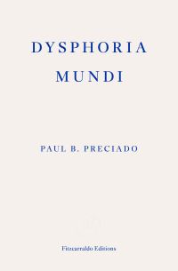 Book Cover for Dysphoria Mundi by Paul B Preciado