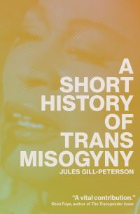 Book Cover for A Short History of Trans Misogyny by Jules GillPeterson