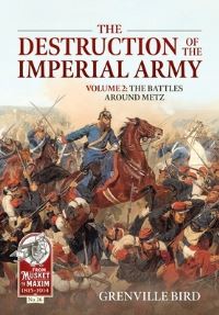 Book Cover for The Destruction of the Imperial Army. Volume 2 The Battles Around Metz 1870 by Grenville Bird