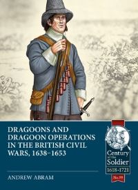 Book Cover for Dragoons and Dragoon Operations in the British Civil Wars, 1638-1653 by Andrew Abram