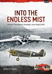 Book Cover for Into the Endless Mist. Volume 1 The Aleutian Campaign, June-August 1942 by Michal A Piegzik