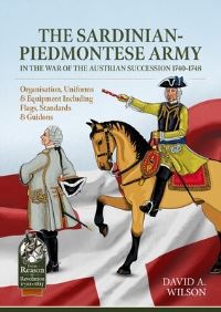 Book Cover for The Sardinian-Piedmontese Army in the War of the Austrian Succession 1740-1748 by David Wilson
