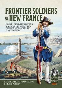 Book Cover for Frontier Soldiers of New France. Volume 1 Regulation Clothing, Armament, and Equipment of the Colonial Troops in New France (1683-1760) by René Chartrand