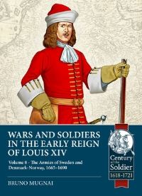 Book Cover for Wars and Soldiers in the Early Reign of Louis XIV. Volume 8 The Armies of Sweden and Denmark-Norway, 1665-1690 by Bruno Mugnai