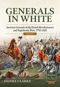 Book Cover for Generals in White. Volume 1 Austrian Generals of the French Revolutionary and Napoleonic Wars, 1792-1815 by Daniel Clarke