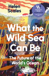Book Cover for What the Wild Sea Can Be by Helen Scales