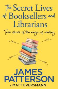 Book Cover for The Secret Lives of Booksellers and Librarians by James Patterson, Matt Eversmann