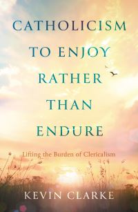 Book Cover for Catholicism to Enjoy Rather Than Endure by Kevin Clarke