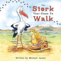 Book Cover for The Stork That Chose to Walk by Michael James
