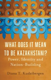 Book Cover for What Does It Mean to Be Kazakhstani? by Diana T Kudaibergen