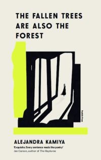Book Cover for The Fallen Trees Are Also the Forest by Alejandra Kamiya