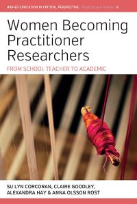 Book Cover for Women Becoming Practitioner Researchers by Su Lyn Corcoran, Claire Goodley, Alexandra Hay, Anna Olsson Rost
