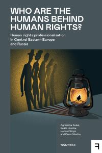 Book Cover for Who Are the Humans Behind Human Rights? by Agnieszka Kubal, Beáta Huszka, Hanna Oliinyk, Denis Shedov