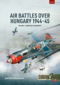 Book Cover for Air Battles Over Hungary 1944-45. Volume 1 From Summer Skies to Autumn Firestorms - The Air War Over Hungary, 1944 by Dmitrii Khazanov