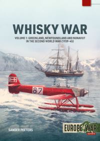 Book Cover for Whisky War Volume 1 Greenland, Newfoundland and Nunavut in the Second World War, 1939-45 by Sander Peeters