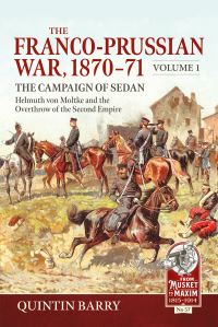 Book Cover for The Franco-Prussian War, 1870-71. Volume 1 The Campaign of Sedan - Helmuth Von Moltke and the Overthrow of the Second Empire by Quintin Barry