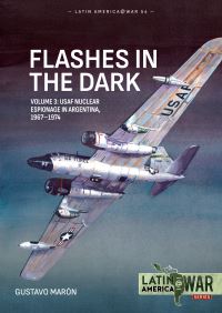 Book Cover for Flashes in the Dark. Volume 3 USAF Nuclear Espionage in Argentina, 1967-1974 by Gustavo Marón