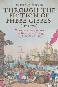 Book Cover for Through the Fiction of Phebe Gibbes (1764-90) by Kathryn Freeman
