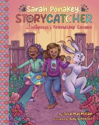 Book Cover for Sarah Ponakey, Storycatcher, and Wâpos's Friendship Garden by Sita MacMillan