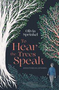 Book Cover for To Hear the Trees Speak by Olivia Sprinkel