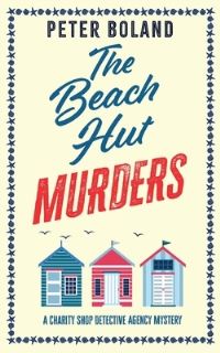 Book Cover for THE BEACH HUT MURDERS an Absolutely Gripping Cozy Mystery Filled With Twists and Turns by Peter Boland