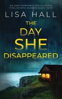 Book Cover for THE DAY SHE DISAPPEARED an Unputdownable Psychological Thriller With an Astonishing Twist by Lisa Hall