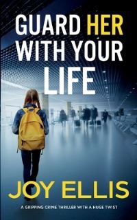 Book Cover for GUARD HER WITH YOUR LIFE a Gripping Crime Thriller With a Huge Twist by Joy Ellis