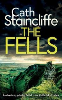 Book Cover for THE FELLS an Absolutely Gripping British Crime Thriller Full of Twists by Cath Staincliffe