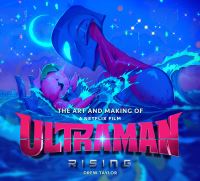 Book Cover for The Art and Making of Ultraman. Rising by Drew Taylor