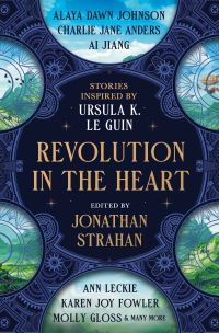 Book Cover for Revolution in the Heart by Charlie Jane Anders, Ai Jiang, Karen Joy Fowler, Ann Leckie, Kelly Link, Chana Porter, Aliya Whiteley, Premee Mohamed