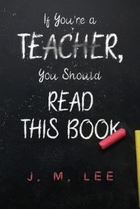 Book Cover for If You're a Teacher, You Should Read This Book by J M Lee