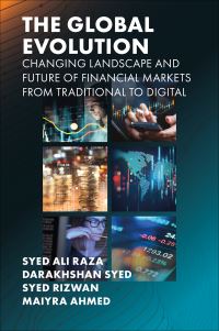 Book Cover for The Global Evolution, Changing Landscape and Future of Financial Markets by Syed Ali Raza, Darakhshan Syed, Syed Rizwan, Maiyra Ahmed