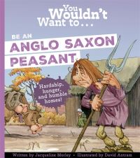 Book Cover for You Wouldn't Want To...be an Anglo-Saxon Peasant! by Jacqueline Morley