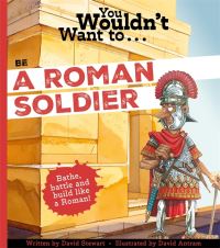 Book Cover for You Wouldn't Want to Be a Roman Soldier! by David Stewart, David Salariya