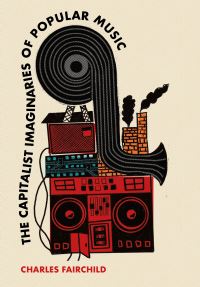 Book Cover for The Capitalist Imaginaries of Popular Music by Charles Fairchild