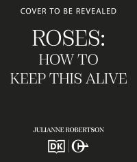 Book Cover for Roses: How to Keep This Alive by Julianne Robertson