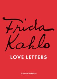 Book Cover for Frida Kahlo's Love Letters by Suzanne Barbezat