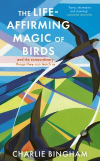Book Cover for The Life-Affirming Magic of Birds by Charlie Bingham