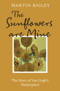Book Cover for The Sunflowers Are Mine by Martin Bailey, Vincent van Gogh