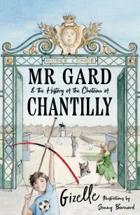 Book Cover for Mr Gard and the History of the Château of Chantilly by Gizelle Rahman