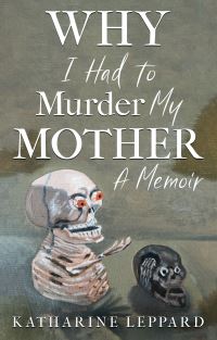 Book Cover for Why I Had to Murder My Mother by Katharine Leppard