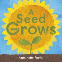Book Cover for A Seed Grows by Antoinette Portis